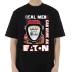 Real Men Can Drive An Eaton Shirt