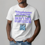 Methanphetamines And Dental Visits Don’t Mix It Could Cost Your Life Shirt