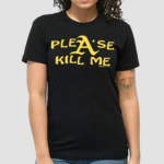 Please Kill Me Shirt