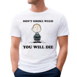 Don’t Smoke Weed You Will Shirt