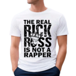 The Real Rick Ross Is Not Rapper Shirt