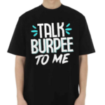 Talk Burpee To Me Shirt