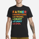 Father Handsome Strong Smart Funny Cool Shirt