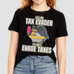 Call Me Tax Evader The Way I Evade Taxes Shirt