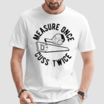 Measure Once Cuss Twice Shirt