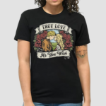 True Love As You Wish Shirt