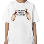 Hold My Horses Pardner Shirt