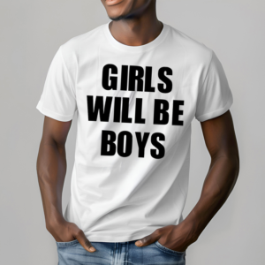 Girls Will Be Boys Boys Will Be Girls Shirt