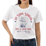 So Long London Had A Good Run Signed America 1776 Shirt