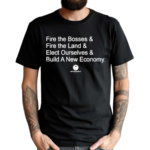 Fire The Bosses Free The Land Elect Ourselves And Build A New Company Shirt