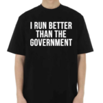 I Run Better Than The Government Black Shirt