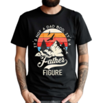 Mountain It’s Not A Dad Bod It’s A Father Figure Shirt