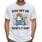 Jmcgg When They Ask Hows It Goin Shirt