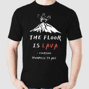 The Floor Is Lava Everyone Pompeii 79 Adi Shirt