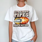 Straight Pipes Save Lives Shirt