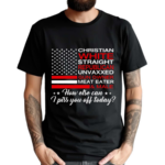 Christian Straight Unvaxxed Meat Eater How Else Can I Piss You Off Today Shirt