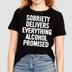 Sobriety Delivers Everything Alcohol Promised 2024 Shirt