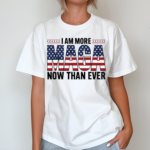 I Am More Maga Now Than Ever Shirt