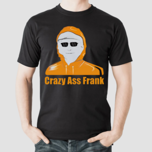 Crazy ass Frank Shirt