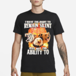 I Have The Right To Remain Silent Just Not The Ability To Shirt