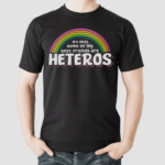 Its Ok Some Of My Best Friends Are Heteros Shirt