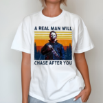 Michael Myers A Real Man Will Chase After You Vintage Shirt