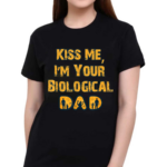 Kiss Me I’m Your Biological Dad Shirt