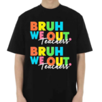 Bruh We Out Teachers End Of School Year Shirt