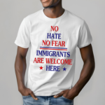 No Hate No Fear Immigrants Are Welcome Here Shirt