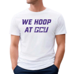 We Hoop At Gcu Shirt