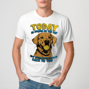 Today Is Gonna Be The Day That They Are Gonna Throw It Back To You Shirt