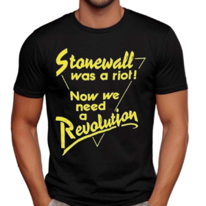 Stonewall Was A Riot Now We Need A Revolution Shirt