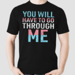 You Will Have To Go Through Me Shirt