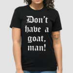 Dont Have A Goat Man 2024 Shirt