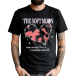 The Soft Moon How Can You Love Someone Like Me Shirt