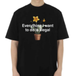 Illegalshirts Everything I Want To Do Is Illegal Flower Shirt