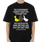 The Government Doesn't Want You To Know That The Ducks In The Park Are Free And You Can Take Them Shirt