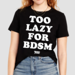 Too Lazy For Bdsm Shirt