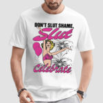 Girl Dont Slut Shame Slut Celebrate Shirt