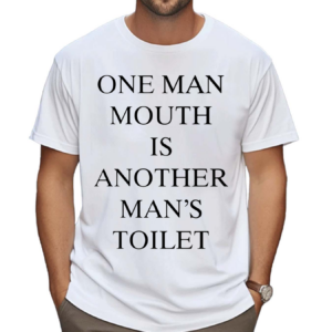 One Man Mouth Is Another Mans Toilet Shirt