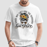 A Girl When You Cant Find The Sunshine Be The Sunshine Shirt