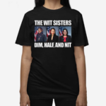 The Wit Sisters Dim Half And Nit 2024 Shirt