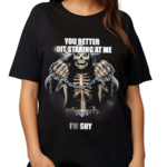 You Better Quit Staring At Me I’m Shy Shirt