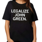 Legalize John Green Shirt