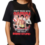 Rocky Balboa Don’t Mess With Old People We Are Not The Stupid Shirt