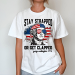 Stay Strapped Or Get Clapped Fourth Of July Shirt