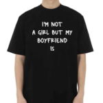 I’m Not A Girl But My Boyfriend Is Shirt