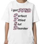 I Got Ptsd Perfect Tittied Slut Disorder Shirt