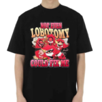 Not Even Lobotomy Could Fix Me Shirt