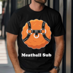 Meatball Sub Funny Sandwich Meatball Guy Shirt